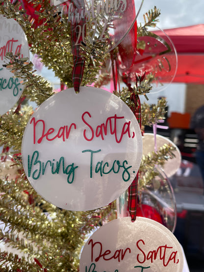 Taco Ornament - Dear Santa, Bring Tacos. Holiday Ornament